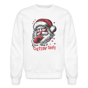 Santa Says You Ain't Gettin' Shit (Naughty Christmas) Sweatshirt